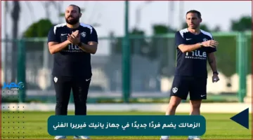 الزمالك يضم فردًا جديدًا في جهاز يانيك فيريرا الفني
